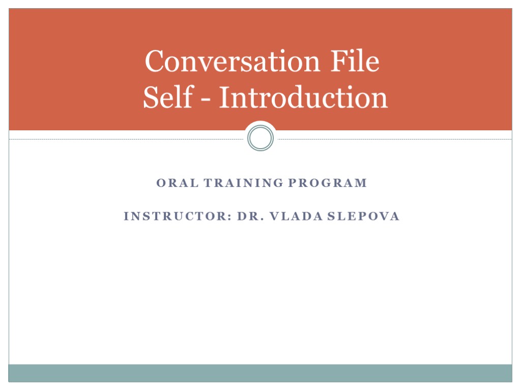 ORAL TRAINING PROGRAM INSTRUCTOR: DR. VLADA SLEPOVA Conversation File Self - Introduction7
